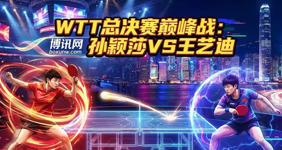 今晚爆款!WTT总决赛孙颖莎vs王艺迪,巅峰内战谁能“活”下来?深度前瞻 今晚爆款!WTT总决赛孙颖莎vs王艺迪,巅峰内战谁能“活”下来?深度前瞻