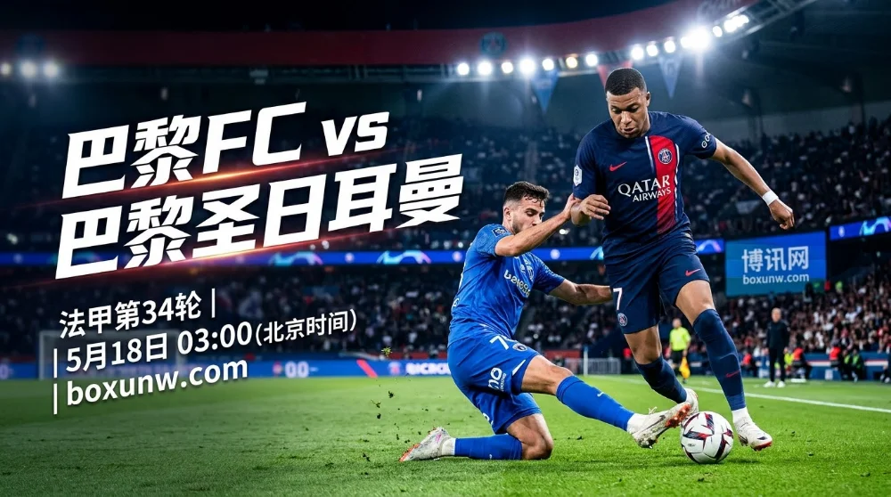 巴黎FC vs 巴黎圣日耳曼：法甲收官战巴黎FC再战PSG，3项核心数据揭秘德比悬念