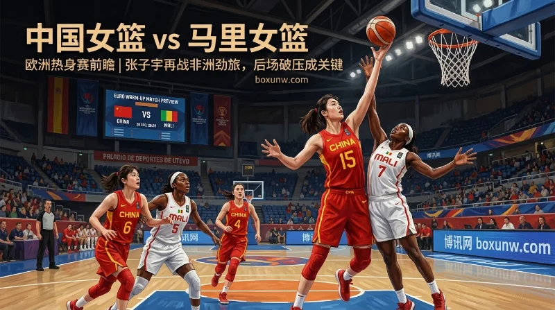 中国女篮vs马里女篮！张子宇内线迎大考，赛前揭秘赢球的3大核心看点